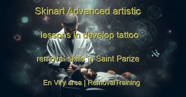 Skinart Advanced artistic lessons in develop tattoo removal skills in Saint Parize En Viry area | RemovalTraining | RemovalClasses | SkinartTraining-France